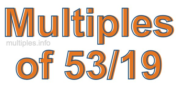 Multiples of 53/19 Multiples of 53/19