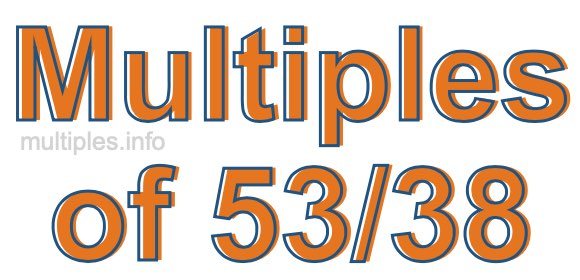 Multiples of 53/38 Multiples of 53/38