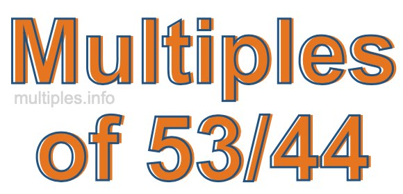 Multiples of 53/44 Multiples of 53/44