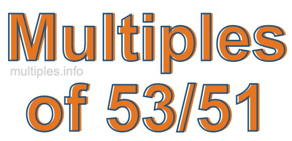 Multiples of 53/51 Multiples of 53/51