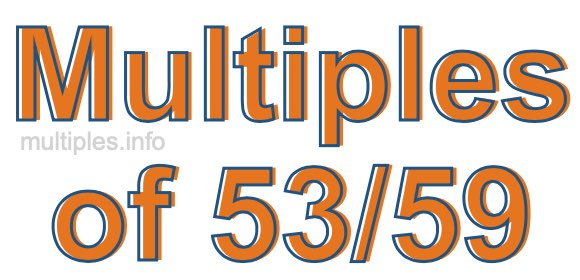 Multiples of 53/59 Multiples of 53/59