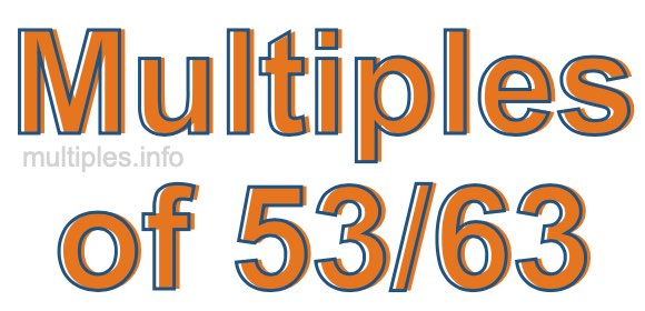 Multiples of 53/63 Multiples of 53/63