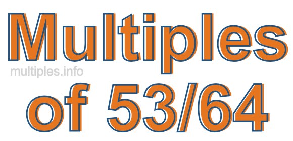 Multiples of 53/64 Multiples of 53/64