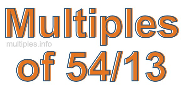 Multiples of 54/13 Multiples of 54/13