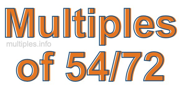 Multiples of 54/72