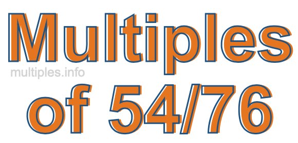Multiples of 54/76