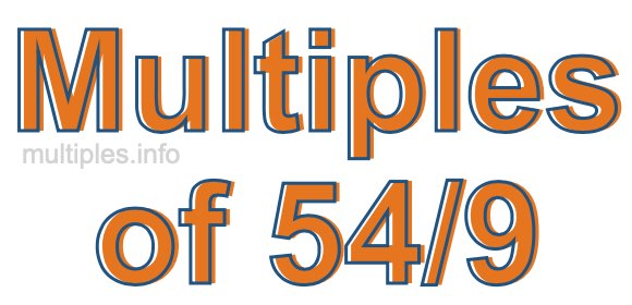 Multiples of 54/9 Multiples of 54/9