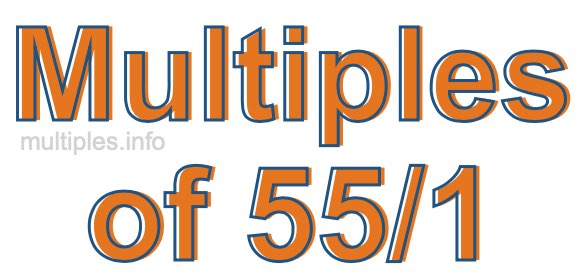 Multiples of 55/1 Multiples of 55/1
