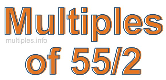 Multiples of 55/2 Multiples of 55/2