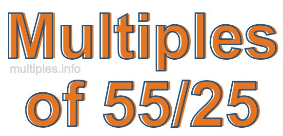 Multiples of 55/25