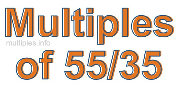 Multiples of 55/35