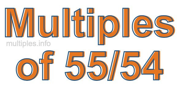 Multiples of 55/54 Multiples of 55/54