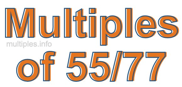 Multiples of 55/77 Multiples of 55/77