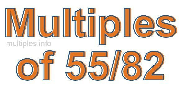 Multiples of 55/82 Multiples of 55/82