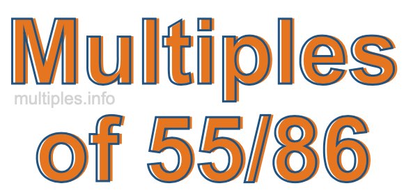 Multiples of 55/86 Multiples of 55/86