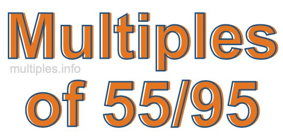 Multiples of 55/95 Multiples of 55/95