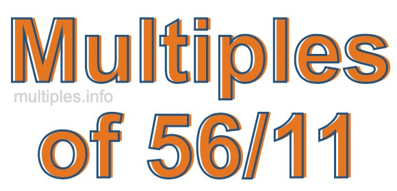 Multiples of 56/11 Multiples of 56/11
