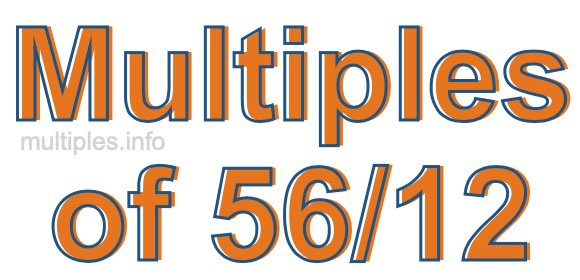 Multiples of 56/12 Multiples of 56/12