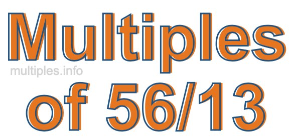 Multiples of 56/13 Multiples of 56/13