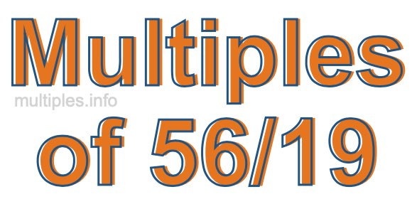 Multiples of 56/19 Multiples of 56/19