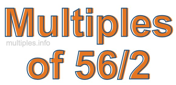 Multiples of 56/2 Multiples of 56/2