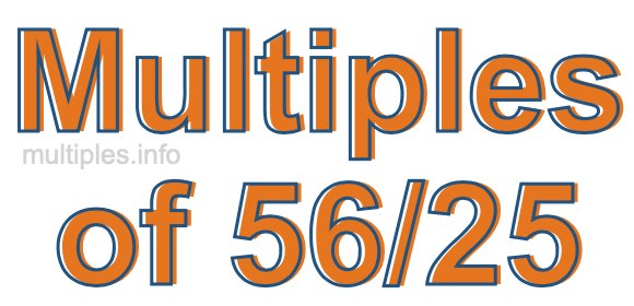 Multiples of 56/25 Multiples of 56/25