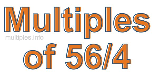 Multiples of 56/4 Multiples of 56/4