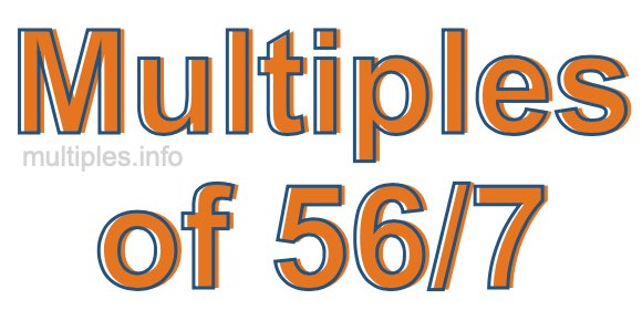 Multiples of 56/7 Multiples of 56/7