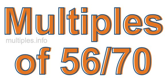 Multiples of 56/70 Multiples of 56/70