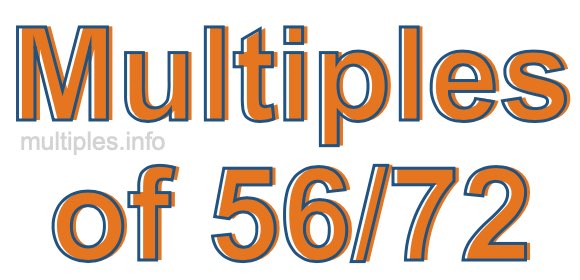 Multiples of 56/72 Multiples of 56/72