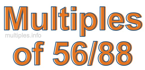 Multiples of 56/88
