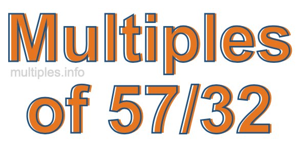 Multiples of 57/32 Multiples of 57/32