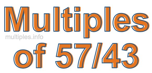 Multiples of 57/43 Multiples of 57/43