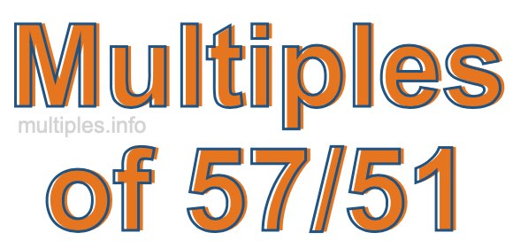 Multiples of 57/51 Multiples of 57/51
