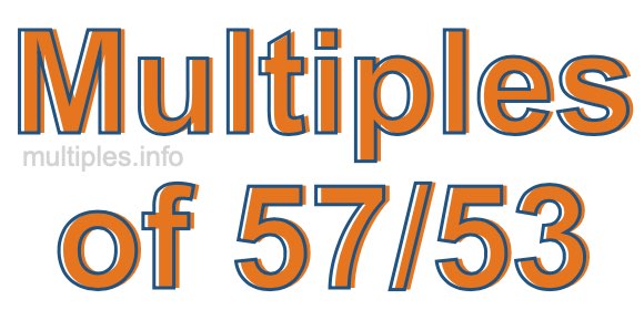 Multiples of 57/53 Multiples of 57/53