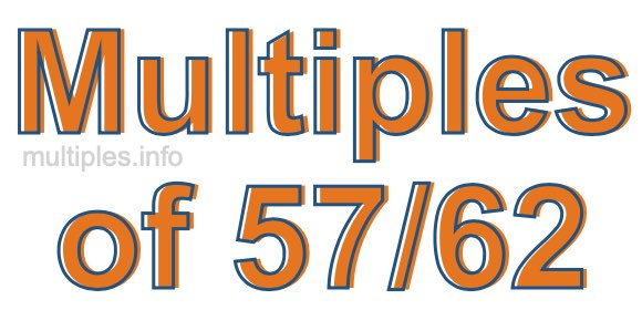 Multiples of 57/62 Multiples of 57/62