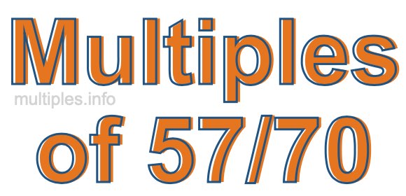 Multiples of 57/70 Multiples of 57/70