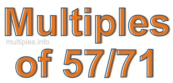 Multiples of 57/71 Multiples of 57/71