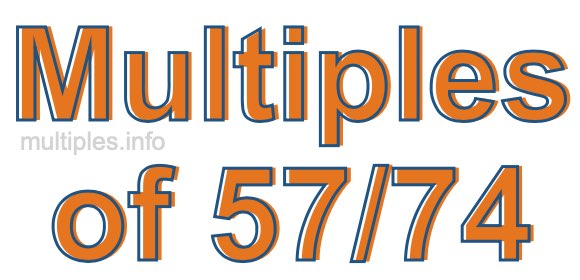 Multiples of 57/74 Multiples of 57/74