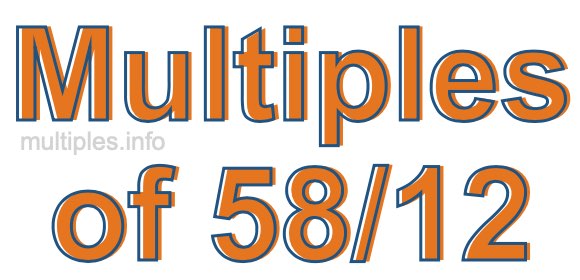 Multiples of 58/12 Multiples of 58/12