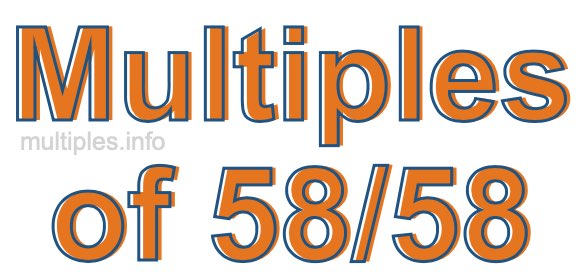 Multiples of 58/58