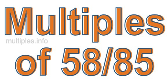 Multiples of 58/85 Multiples of 58/85