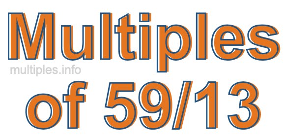 Multiples of 59/13 Multiples of 59/13