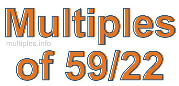 Multiples of 59/22 Multiples of 59/22