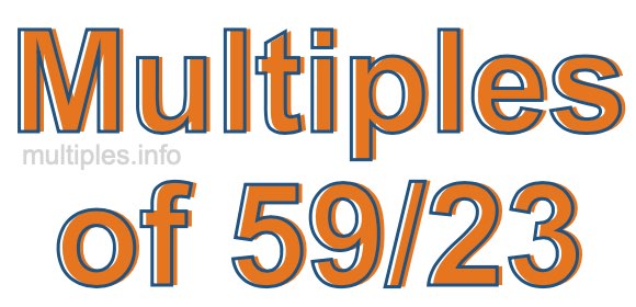 Multiples of 59/23 Multiples of 59/23