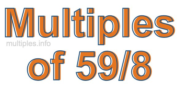 Multiples of 59/8 Multiples of 59/8