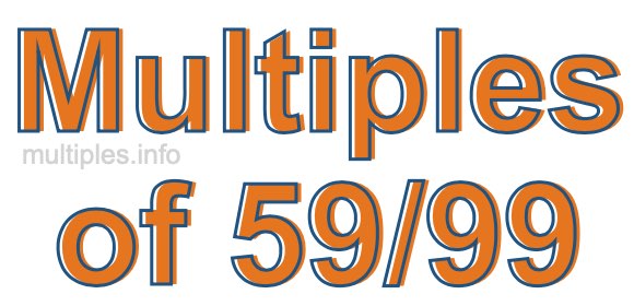 Multiples of 59/99 Multiples of 59/99