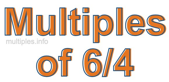 Multiples of 6/4 Multiples of 6/4