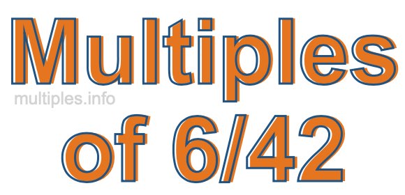 Multiples of 6/42 Multiples of 6/42