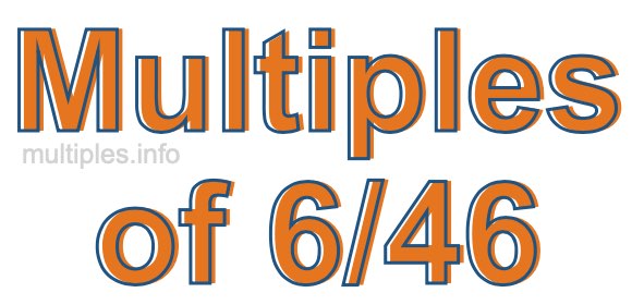 Multiples of 6/46 Multiples of 6/46
